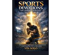 Sports Devotions for Catholic Athletes: Based Daily Devotions for Strength, Discipline, Victory, and Spiritual Growth in Sports through Christ’s Power and Godly Excellence