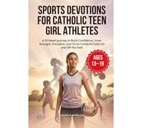 SPORTS DEVOTIONS FOR CATHOLIC TEEN GIRL ATHLETES: A 52-Week Journey to Build Confidence, Inner Strength, Discipline, and Christ-Centered Faith On and Off the Field