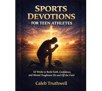 Sports Devotions for Teen Athletes: 52 Weeks to Build Faith, Confidence, and Mental Toughness On and Off the Field