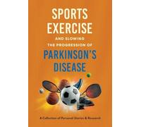 Sports, Exercise, and Slowing the Progression Parkinson's Disease A Collection of Personal Stories & Research