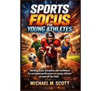 SPORTS FOCUS FOR YOUNG ATHLETES: Building focus, discipline, and confidence for consistent performance in young athletes on and off the field.