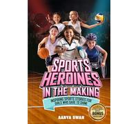 Sports Heroines in the Making: Inspiring Sports Stories for Girls Who Dare to Shine (Inspiring Stories for Young Athletes)