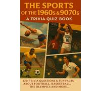 SPORTS IN THE 1960s & 1970s: 175 Trivia Questions & Fun Facts About 80s & 90s Football, Basketball, The Olympics & Much More!