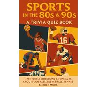 SPORTS IN THE 1980s & 1990s: 175 Trivia Questions & Fun Facts About 80s & 90s Football, Basketball, The Olympics & Much More!