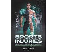 SPORTS INJURIES: Diagnosis, Treatment & Rehabilitation: An Evidence-Informed Guide for Coaches, Trainers, and Athletes: 2 (The Complete Sports Medicine Series)