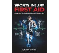 SPORTS INJURY FIRST AID: Prevention, Emergency Response and On-Field Care: 1 (The Complete Sports Medicine Series)