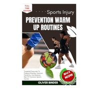 Sports Injury Prevention Warm Up Routines: Targeted Exercises To Prepare Muscles, Improve Flexibility, And Reduce Risk Of Common Sports Injuries