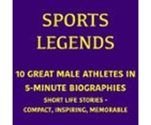 Sports Legends - 10 Great Male Athletes In 5-minute Biographies (audio