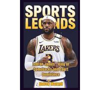 Sports Legends: LeBron James - King of Comebacks and Court Dominance (Biography, Memoirs, and History)