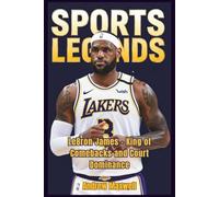 Sports Legends: LeBron James - King of Comebacks and Court Dominance (Biography, Memoirs, and History)