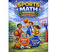 Sports Math Workbook: Addition and Subtraction for Ages 6-7: Fun Sports-Themed Math Practice with 750+ Problems and Answer Key