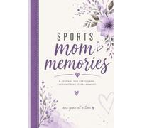 Sports Mom Memories: Write Down the Moments You'll Never Want to Forget