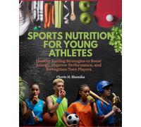 SPORTS NUTRITION FOR YOUNG ATHLETES: Healthy Fueling Strategies to Boost Energy, Improve Performance, and Strengthen Teen Players