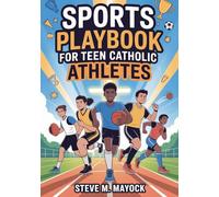 Sports Playbook for Teen Catholic Athletes: Inspiring Athlete Stories and a Christ-Centered System for Building Mental Toughness, Discipline, and Faith on and Off the Field