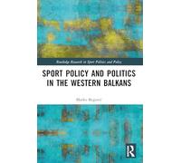 Sports Policy and Politics in the Western Balkans (Routledge Research in Sport Politics and Policy)