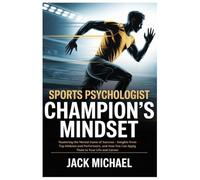 Sports Psychologist: Champion’s Mindset: Mastering the Mental Game of Success - Insights from Top Athletes and Performers, and How You Can Apply Them ... Career: 13 (Basketball and general sports)