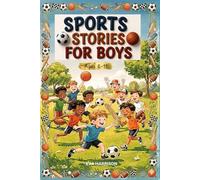 Sports Stories For Boys Ages 8-11: Basketball, Football, Baseball, Soccer: Entertaining Adventures That Celebrate Friendship, Sportsmanship, Confidence, and Active Play