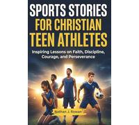 Sports Stories for Christian Teen Athletes: Inspiring Lessons on Faith, Discipline, Courage, and Perseverance