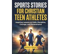 Sports Stories for Christian Teen Athletes: Inspiring Lessons on Faith, Discipline, Courage, and Perseverance