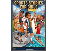 Sports Stories For Girls Ages 8-11: A Collection of Sports Adventures About Friendship, Teamwork, and the Love of Soccer, Volleyball, Swimming, and More