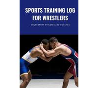 Sports Training Log Book for Wrestlers: for Multi-Sport Athletes and Coaches - Season-Long Practice, Strength Work & Match