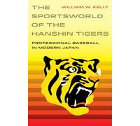 Sportsworld of the Hanshin Tigers: Professional Baseball in Modern Japan: 5 (Sport in World History)