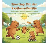 Sporttag Mit der Kapibara-Familie: Selbstvertrauen, Teamarbeit und Konzentration Durch 23 Lustige Aktivitäten Aufbauen