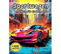 Sportwagen Malbuch für Erwachsene: Mehr als 100 detailreiche Illustrationen faszinierender Renn- und Luxuswagen - ideal für kreative Entspannung und leidenschaftliches Ausmalen