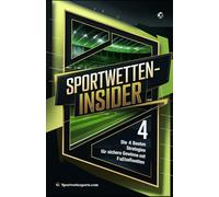 Sportwetten-Insider: Die 4 besten Strategien für sichere Gewinne mit Fußballwetten - Erprobte Wettsysteme, Profitipps & Money Management für Anfänger ... langfristig maximieren (Sportwettexperte.com)