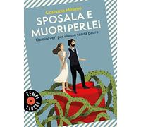 Sposala e muori per lei. Uomini veri per donne senza paura (Tempi liberi)