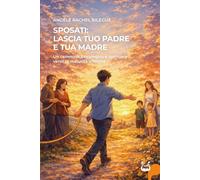Sposati: lascia tuo padre e tua madre. Un cammino psicologico e spirituale verso la maturità affettiva