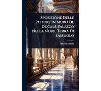 Sposizione Delle Pitture In Muro De Ducale Palazzo Nella Nobil Terra Di Sassuolo