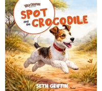 Spot and the Crocodile: A Wild Creature Adventures Story