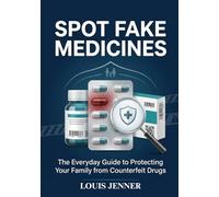 SPOT FAKE MEDICINES: The everyday guide to protecting your family from counterfeit drugs