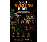 Spot Investing Bibel: Der große Praxisleitfaden für Einsteiger und fortgeschrittene Anleger - Marktzyklen verstehen, Risiken kontrollieren und mit Plan investieren