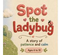 Spot the Ladybug: A Story of Patience and Calm: A Cozy Story About Big Feelings, Small Mistakes, and Learning to Stay Calm