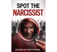 Spot the Narcissist: Red Flags, Gaslighting, Love Bombing, and the Hidden Psychology of Manipulation: 1 (Spot Series)