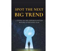 Spot the Next Big Trend: 7 Steps to See Opportunities Before Everyone Else