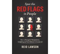 Spot the Red Flags in People: How to Recognize Manipulation, Gaslighting and Toxic Behavior in Everyday Life