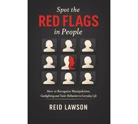 Spot the Red Flags in People: How to Recognize Manipulation, Gaslighting and Toxic Behavior in Everyday Life