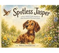 Spotless Jasper: A Story About a Little Dachshund Who Dreamed of Having No Spots