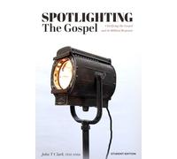 Spotlighting the Gospel: Clarifying the Gospel and its Biblical Response Student Edition: 1 (Spotlighting The Gospel Study Books)