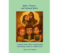 Spots, Prayers and Oatmeal baths: A gentle lesson about accepting help and healing :based on Bible