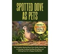 SPOTTED DOVE AS PETS: The Complete Spotted Dove Care Guide: Expert Tips on Housing, Feeding, Bonding, Breeding, and Lifelong Care for a Happy, Healthy Bird