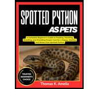 SPOTTED PYTHON AS PETS: A Complete Beginner’s Guide to Feeding, Handling, Breeding, and Providing Proper Care for a Happy, Healthy, and Stress-Free Spotted Python