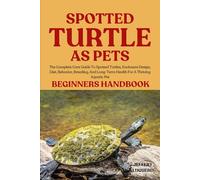 SPOTTED TURTLE AS PETS: The Complete Care Guide To Spotted Turtles, Enclosure Design, Diet, Behavior, Breeding, And Long-Term Health For A Thriving Aquatic Pet