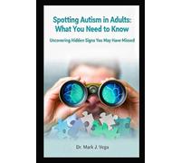 Spotting Autism in Adults: What You Need to Know: Uncovering Hidden Signs You May Have Missed (Self help)
