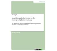 Sprachbiografische Ansätze in der Mehrsprachigkeitsforschung: Die Bedeutung für den Russischunterricht im Kontext des aktuellen Krieges in der Ukraine
