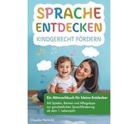 Sprache entdecken - Kindgerecht fördern: Ein Mitmachbuch für kleine Entdecker - mit Spielen, Reimen und Alltagstipps zur ganzheitlichen Sprachförderung ab dem 1. Lebensjahr