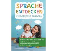 Sprache entdecken - Kindgerecht fördern: Ein Mitmachbuch für kleine Entdecker - mit Spielen, Reimen und Alltagstipps zur ganzheitlichen Sprachförderung ab dem 1. Lebensjahr